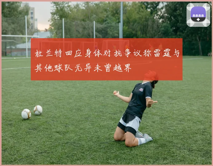 杜兰特回应身体对抗争议称雷霆与其他球队无异未曾越界