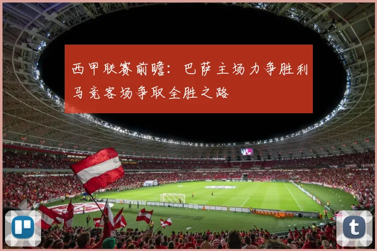 西甲联赛前瞻：巴萨主场力争胜利马竞客场争取全胜之路